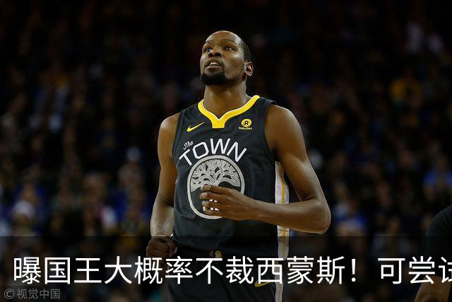 曝国王大概率不裁西蒙斯！可尝试交易他的合同 仍有空间再签一人